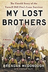 My Lost Brothers: The Untold Story by the Yarnell Hill Fires Lone Survivor (Hardcover)