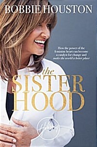 The Sisterhood: How the Power of the Feminine Heart Can Become a Catalyst for Change and Make the World a Better Place (Hardcover)