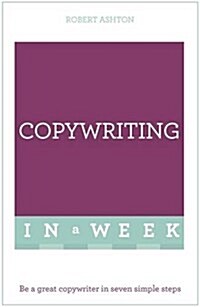 Copywriting in a Week : Be a Great Copywriter in Seven Simple Steps (Paperback)