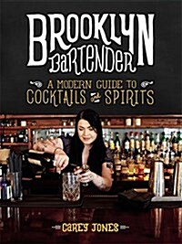 Brooklyn Bartender: A Modern Guide to Cocktails and Spirits (Hardcover)