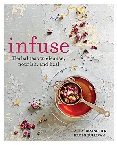 Infuse: Herbal Teas to Cleanse, Nourish and Heal (Paperback)