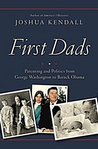 First Dads: Parenting and Politics from George Washington to Barack Obama (Hardcover)