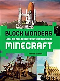 Block Wonders: How to Build Super Structures in Minecraft (Paperback)