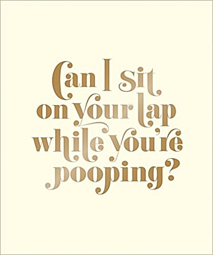 Can I Sit on Your Lap While Youre Pooping?: Actual Quotes from an Actual Toddler to Her Actual Dad (Hardcover)