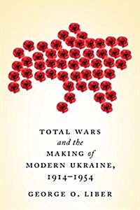 Total Wars and the Making of Modern Ukraine, 1914-1954 (Paperback)