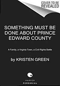 Something Must Be Done about Prince Edward County: A Family, a Virginia Town, a Civil Rights Battle (Paperback)