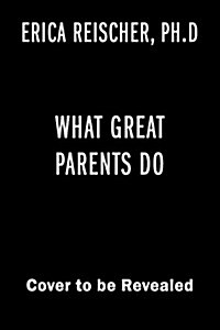 What Great Parents Do: 75 Simple Strategies for Raising Kids Who Thrive (Paperback, Deckle Edge)