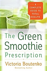 The Green Smoothie Prescription: A Complete Guide to Total Health (Paperback)