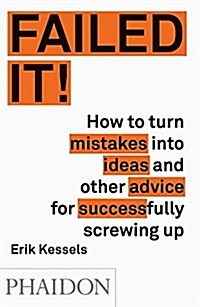 Failed it! : How to Turn Mistakes into Ideas and Other Advice for Successfully Screwing Up (Paperback)
