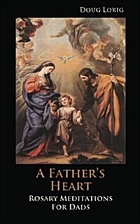 A Fathers Heart: Rosary Meditations for Dads (Paperback)