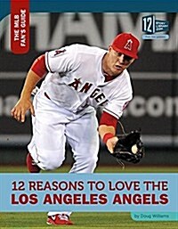 12 Reasons to Love the Los Angeles Angels (Library Binding)