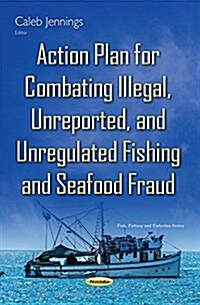Action Plan for Combating Illegal, Unreported & Unregulated Fishing & Seafood Fraud (Paperback, UK)
