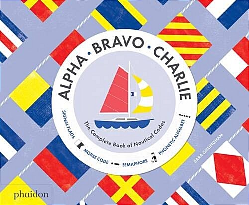 Alpha, Bravo, Charlie: The Complete Book of Nautical Codes (Hardcover)