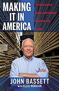 Making It in America: A 12-Point Plan for Growing Your Business and Keeping Jobs at Home (Hardcover)