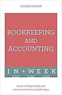 Bookkeeping and Accounting in a Week : Learn to Keep Books and Accounts in Seven Simple Steps (Paperback)