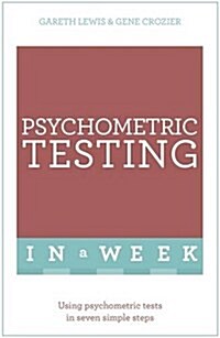 Psychometric Testing in a Week : Using Psychometric Tests in Seven Simple Steps (Paperback)