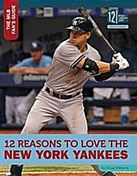 12 Reasons to Love the New York Yankees (Library Binding)