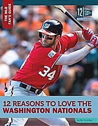 12 Reasons to Love the Washington Nationals (Library Binding)