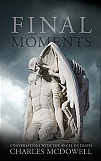 Final Moments: Conversations with the Angel of Death (Paperback)