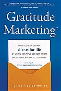 Gratitude Marketing: How You Can Create Clients for Life by Using 33 Simple Secrets from Successful Financial Advisors (Hardcover)