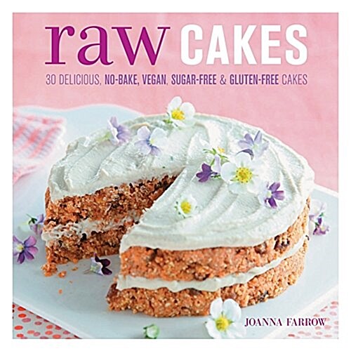 Raw Cakes : 30 Delicious, No-Bake, Vegan, Sugar-Free & Gluten-Free Cakes (Hardcover)