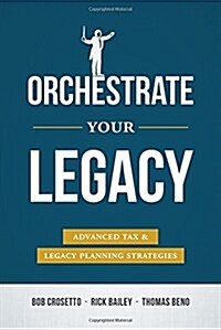Orchestrate Your Legacy: Advanced Tax & Legacy Planning Strategies (Hardcover)