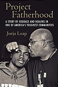 Project Fatherhood: A Story of Courage and Healing in One of Americas Toughest Communities (Paperback)