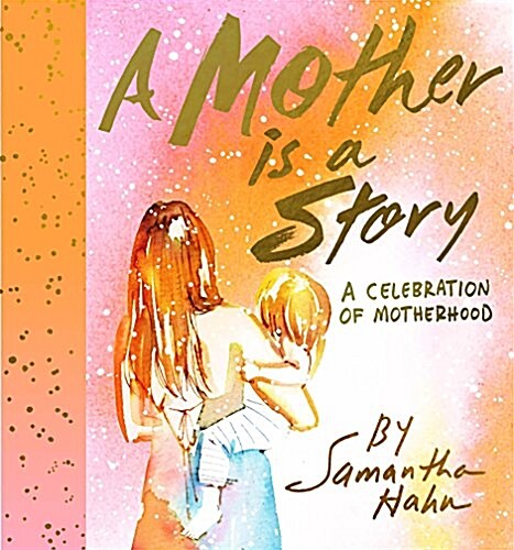 A Mother Is a Story: A Celebration of Motherhood (Hardcover)