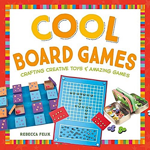 Cool Board Games: Crafting Creative Toys & Amazing Games (Library Binding)