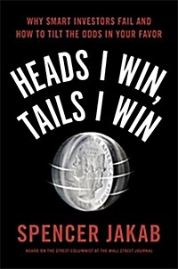 Heads I Win, Tails I Win: Why Smart Investors Fail and How to Tilt the Odds in Your Favor (Hardcover)