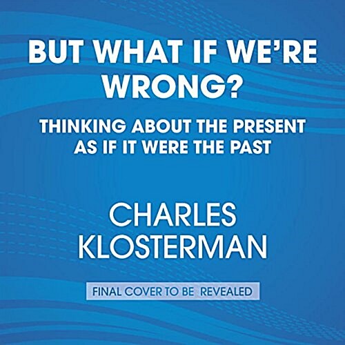 But What If Were Wrong?: Thinking about the Present as If It Were the Past (Audio CD)