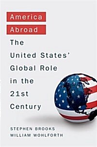 America Abroad: Why the Sole Superpower Should Not Pull Back from the World (Hardcover)