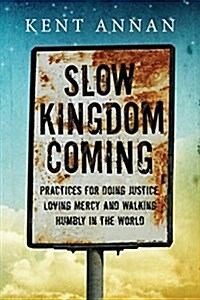 Slow Kingdom Coming: Practices for Doing Justice, Loving Mercy and Walking Humbly in the World (Paperback)
