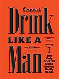 Drink Like a Man: The Only Cocktail Guide Anyone Really Needs (Hardcover)