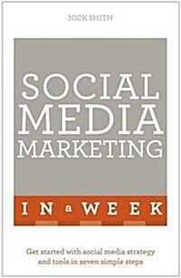 Social Media Marketing in a Week : Create Your Successful Social Media Strategy in Just Seven Days (Paperback)