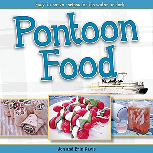 Pontoon Food: Easy-To-Serve Recipes for the Water or Deck (Paperback)