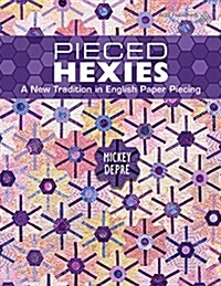 Pieced Hexies - A New Tradition in English Paper Piecing (Paperback)