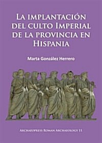 La Implantacion del Culto Imperial de la Provincia en Hispania (Paperback)