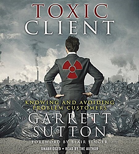 The Toxic Client: Knowing and Avoiding Problem Customers (Audio CD)