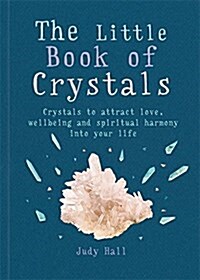 The Little Book of Crystals : Crystals to Attract Love, Wellbeing and Spiritual Harmony into Your Life (Paperback)