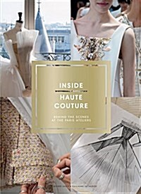 Inside Haute Couture: Behind the Scenes at the Paris Ateliers (Hardcover)