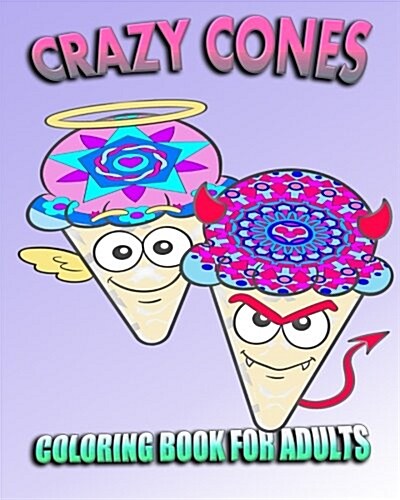 Coloring Book For Adults: Crazy Cones (Stress Relieving Ice Cream Designs) (Paperback)