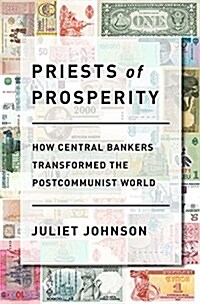 Priests of Prosperity: How Central Bankers Transformed the Postcommunist World (Hardcover)