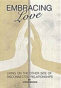 Embracing Love: Living on the Other Side of Disconnected Relationships (Hardcover)