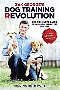 Zak Georges Dog Training Revolution: The Complete Guide to Raising the Perfect Pet with Love (Paperback)