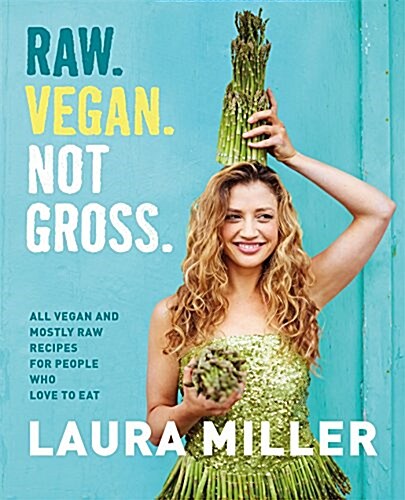 Raw. Vegan. Not Gross.: All Vegan and Mostly Raw Recipes for People Who Love to Eat (Hardcover)
