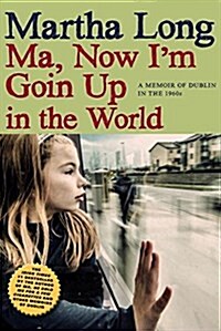 Ma, Now Im Goin Up in the World: A Memoir of Dublin in the 1960s (Hardcover)