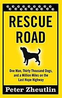 Rescue Road: One Man, Thirty Thousand Dogs, and a Million Miles on the Last Hope Highway (Hardcover)