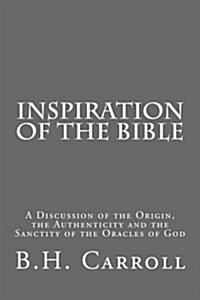 Inspiration of the Bible: A Discussion of the Origin, the Authenticity and the Sanctity of the Oracles of God (Paperback)