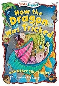 How the Dragon Was Tricked and Other Silly Stories (Paperback)